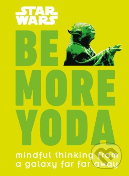 Kniha: Star Wars Be More Yoda (Christian Blauvelt). Dorling Kindersley, 2018 Kniha: Star Wars Be More Yoda (Christian Blauvelt). Dorling Kindersley, 2018