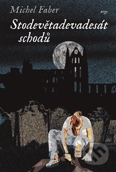 Kniha: Sto devětadevadesát schodů (Michel Faber). Argo, 2019 Kniha: Sto devětadevadesát schodů (Michel Faber). Argo, 2019