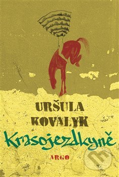 Kniha: Krasojezdkyně (Uršuľa Kovalyk). Argo, 2019 Kniha: Krasojezdkyně (Uršuľa Kovalyk). Argo, 2019