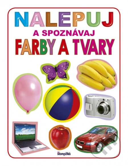 Kniha: Nalepuj a spoznávaj: Farby a tvary (Stonožka). Stonožka, 2018 Kniha: Nalepuj a spoznávaj: Farby a tvary (Stonožka). Stonožka, 2018