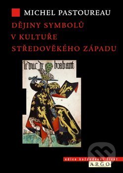 Kniha: Dějiny symbolů v kultuře středověkého Západu (Michel Pastoureau). Argo, 2018 Kniha: Dějiny symbolů v kultuře středověkého Západu (Michel Pastoureau). Argo, 2018