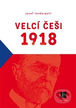 Kniha: Velcí Češi 1918 (Josef Landergott). Echo media, 2018 Kniha: Velcí Češi 1918 (Josef Landergott). Echo media, 2018