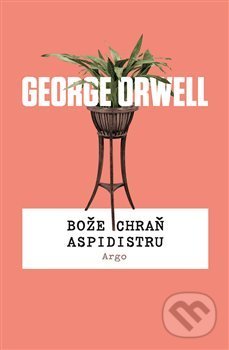 Kniha: Bože chraň aspidistru (George Orwell). Argo, 2019 Kniha: Bože chraň aspidistru (George Orwell). Argo, 2019