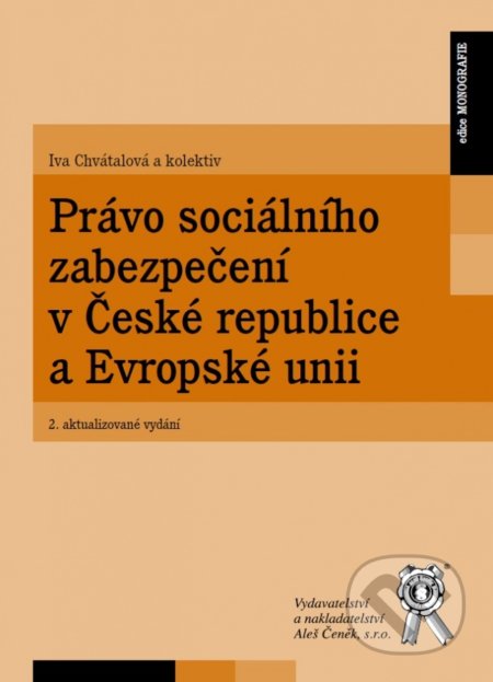 Kniha: Právo sociálního zabezpečení v České republice a Evropské unii (2. aktualizované vydání) (Iva Chvátalová). Aleš Čeněk, 2018 Kniha: Právo sociálního zabezpečení v České republice a Evropské unii (2. aktualizované vydání) (Iva Chvátalová). Aleš Čeněk, 2018