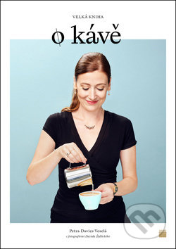 Kniha: Velká kniha o kávě (Petra Davies Veselá), 2018 Kniha: Velká kniha o kávě (Petra Davies Veselá), 2018