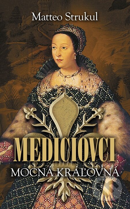 E-kniha: Mediciovci - Mocná kráľovná (Matteo Strukul). Slovart, 2018 E-kniha: Mediciovci - Mocná kráľovná (Matteo Strukul). Slovart, 2018