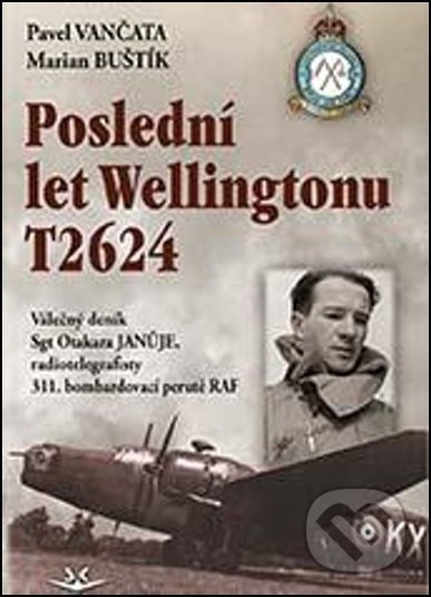 Kniha: Poslední let Wellingtonu T2624 (Pavel Vančata). Svět křídel, 2018 Kniha: Poslední let Wellingtonu T2624 (Pavel Vančata). Svět křídel, 2018