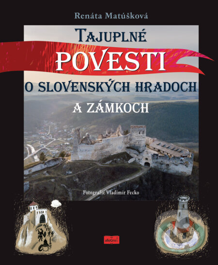 Kniha: Tajuplné povesti o slovenských hradoch a zámkoch (Renáta Matúšková). AlleGro, 2018 Kniha: Tajuplné povesti o slovenských hradoch a zámkoch (Renáta Matúšková). AlleGro, 2018