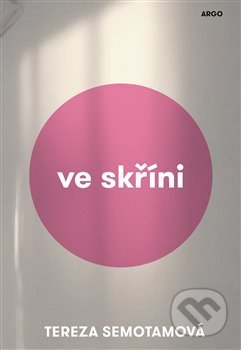 Kniha: Ve skříni (Tereza Semotamová). Argo, 2018 Kniha: Ve skříni (Tereza Semotamová). Argo, 2018