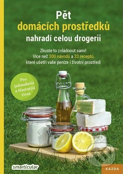 Kniha: Pět domácích prostředků nahradí celou drogerii (Smarticular.net). Nakladatelství KAZDA, 2018 Kniha: Pět domácích prostředků nahradí celou drogerii (Smarticular.net). Nakladatelství KAZDA, 2018