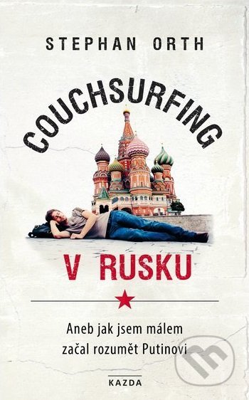 Kniha: Couchsurfing v Rusku (Stephan Orth). Nakladatelství KAZDA, 2018 Kniha: Couchsurfing v Rusku (Stephan Orth). Nakladatelství KAZDA, 2018