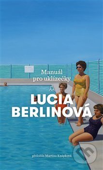 Kniha: Manuál pro uklízečky (Lucia Berlin). Argo, 2019 Kniha: Manuál pro uklízečky (Lucia Berlin). Argo, 2019