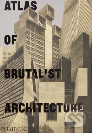 Atlas of Brutalist Architecture, Phaidon, 2018