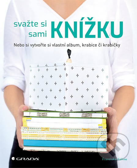 Kniha: Svažte si sami knížku, album, diář, artbook... (Franziska Kühne). Grada, 2018 Kniha: Svažte si sami knížku, album, diář, artbook... (Franziska Kühne). Grada, 2018