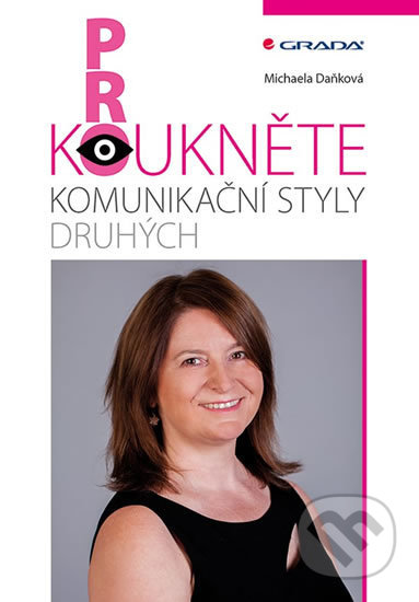 Kniha: Prokoukněte komunikační styly druhých (Michaela Daňková). Grada, 2018 Kniha: Prokoukněte komunikační styly druhých (Michaela Daňková). Grada, 2018