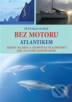 Kniha: Bez motoru Atlantikem (Petr Macourek). Petr Macourek, 2018 Kniha: Bez motoru Atlantikem (Petr Macourek). Petr Macourek, 2018
