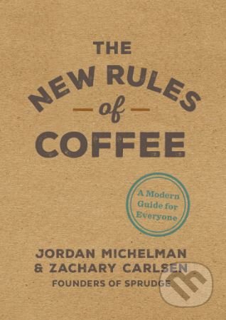 Kniha: The New Rules of Coffee (Jordan Michelman a Zachary Carlsen). , 2018 Kniha: The New Rules of Coffee (Jordan Michelman a Zachary Carlsen). , 2018