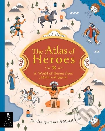 The Atlas of Heroes - Sandra Lawrence, Stuart Hill (ilustrácie), Big Picture, 2018