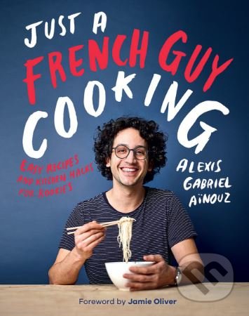 Kniha: Just a French Guy Cooking (Alexis Gabriel Aïnouz). Quadrille, 2018 Kniha: Just a French Guy Cooking (Alexis Gabriel Aïnouz). Quadrille, 2018