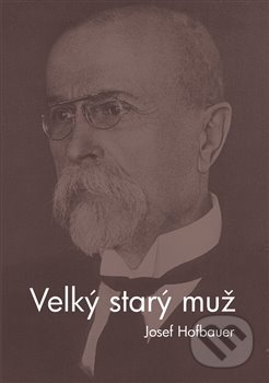 Kniha: Velký starý muž (Josef Hofbauer). Burian a Tichák, 2018 Kniha: Velký starý muž (Josef Hofbauer). Burian a Tichák, 2018