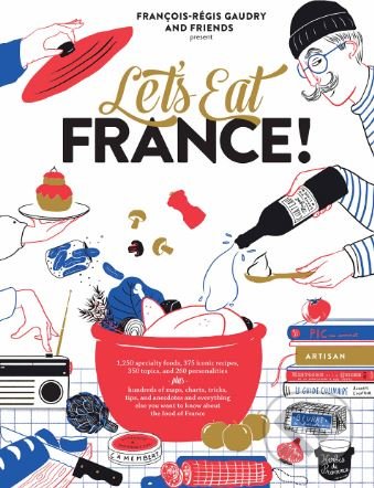 Kniha: Let's Eat France! (François-Régis Gaudry). Artisan Division of Workman, 2018 Kniha: Let's Eat France! (François-Régis Gaudry). Artisan Division of Workman, 2018