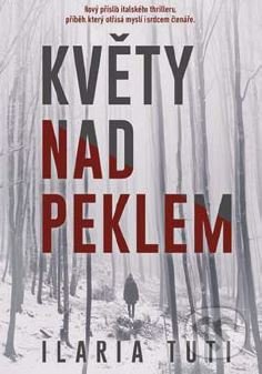 Kniha: Květy nad peklem (Ilaria Tuti). Argo, 2019 Kniha: Květy nad peklem (Ilaria Tuti). Argo, 2019