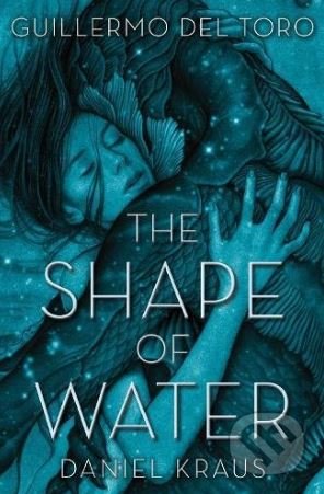 Kniha: The Shape of Water (Chuck Hogan Gullermo a Toro Del). Feiwel and Friends, 2018 Kniha: The Shape of Water (Chuck Hogan Gullermo a Toro Del). Feiwel and Friends, 2018