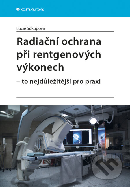 E-kniha: Radiační ochrana při rentgenových výkonech - to nejdůležitější pro praxi (Lucie Súkupová). Grada, 2018 E-kniha: Radiační ochrana při rentgenových výkonech - to nejdůležitější pro praxi (Lucie Súkupová). Grada, 2018