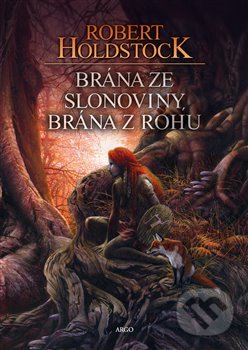 Kniha: Brána ze slonoviny, brána z rohu (Robert Holdstock). Argo, 2019 Kniha: Brána ze slonoviny, brána z rohu (Robert Holdstock). Argo, 2019
