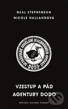 Kniha: Vzestup a pád agentury DODO (Neal Stephenson a Nicole Galland). Argo, 2019 Kniha: Vzestup a pád agentury DODO (Neal Stephenson a Nicole Galland). Argo, 2019
