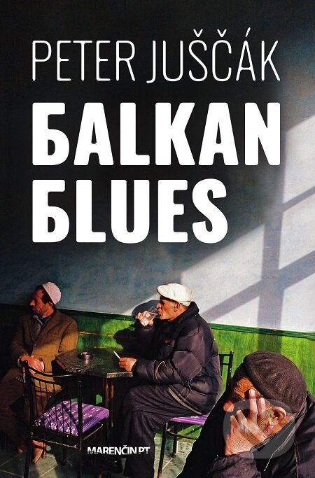 E-kniha: Balkan blues (Peter Juščák). Marenčin PT, 2018 E-kniha: Balkan blues (Peter Juščák). Marenčin PT, 2018