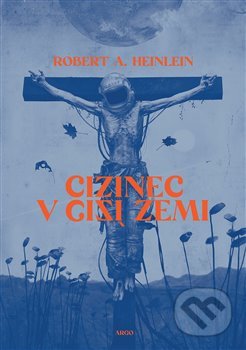Kniha: Cizinec v cizí zemi (Robert A. Heinlein). Argo, Triton, 2020 Kniha: Cizinec v cizí zemi (Robert A. Heinlein). Argo, Triton, 2020