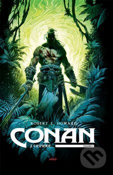 Kniha: Conan z Cimmerie (Robert E. Howard). Argo, 2018 Kniha: Conan z Cimmerie (Robert E. Howard). Argo, 2018