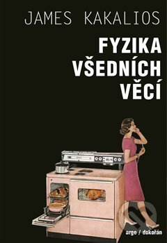 Kniha: Fyzika všedních věcí (James Kakalios). Argo, Dokořán, 2018 Kniha: Fyzika všedních věcí (James Kakalios). Argo, Dokořán, 2018