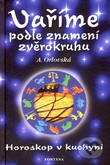 Kniha: Vaříme podle znamení zvěrokruhu (A. Orlovská). Fontána, 2008 Kniha: Vaříme podle znamení zvěrokruhu (A. Orlovská). Fontána, 2008