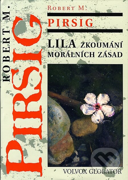 Kniha: LILA zkoumání morálních zásad (Robert M. Pirsig). Volvox Globator, 2007 Kniha: LILA zkoumání morálních zásad (Robert M. Pirsig). Volvox Globator, 2007