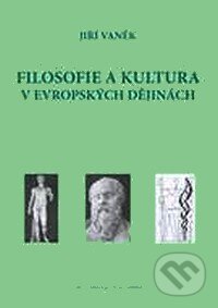 Kniha: Filosofie a kultura v evropských dějinách (Jiří Vaněk). Professional Publishing, 2007 Kniha: Filosofie a kultura v evropských dějinách (Jiří Vaněk). Professional Publishing, 2007