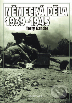 Kniha: Německá děla 1939 - 1945 (Terry Gander). AREA, 2008 Kniha: Německá děla 1939 - 1945 (Terry Gander). AREA, 2008