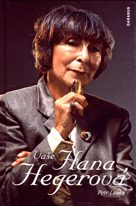 Kniha: Vaše Hana Hegerová (Petr Louka). Daranus, 2007 Kniha: Vaše Hana Hegerová (Petr Louka). Daranus, 2007