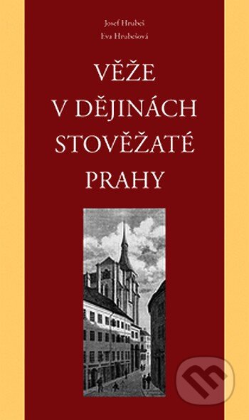 Kniha: Věže v dějinách stověžaté Prahy (Eva Hrubešová a Josef Hrubeš). Rozmluvy, 2007 Kniha: Věže v dějinách stověžaté Prahy (Eva Hrubešová a Josef Hrubeš). Rozmluvy, 2007