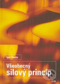 Kniha: Všeobecný silový princíp (Igor Šauša). IRIS, 2008 Kniha: Všeobecný silový princíp (Igor Šauša). IRIS, 2008