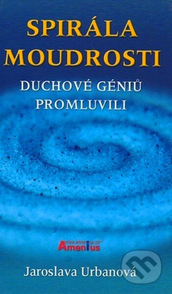 Kniha: Spirála moudrosti (Jaroslava Urbanová). Amenius, 2007 Kniha: Spirála moudrosti (Jaroslava Urbanová). Amenius, 2007