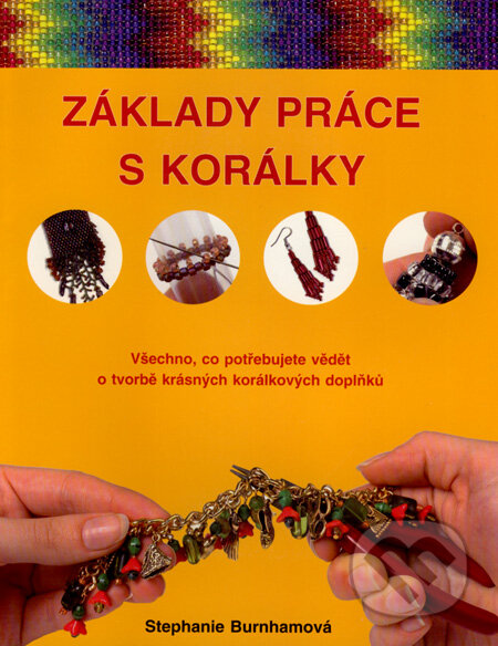 Kniha: Základy práce s korálky (Stephanie Burnhamová). Metafora, 2008 Kniha: Základy práce s korálky (Stephanie Burnhamová). Metafora, 2008