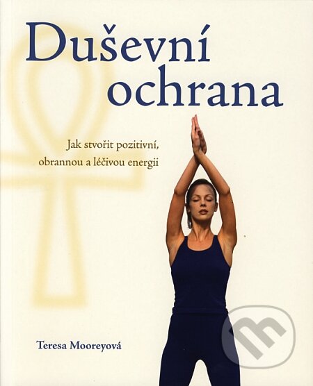 Kniha: Duševní ochrana (Teresa Mooreyová). Metafora, 2008 Kniha: Duševní ochrana (Teresa Mooreyová). Metafora, 2008