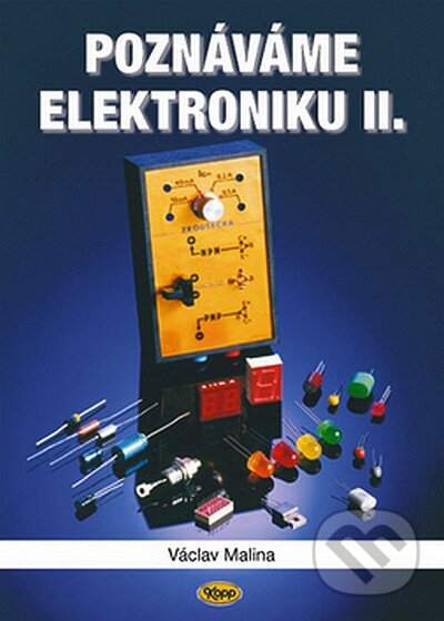 Kniha: Poznáváme elektroniku II. (Václav Malina). Kopp, 2008 Kniha: Poznáváme elektroniku II. (Václav Malina). Kopp, 2008