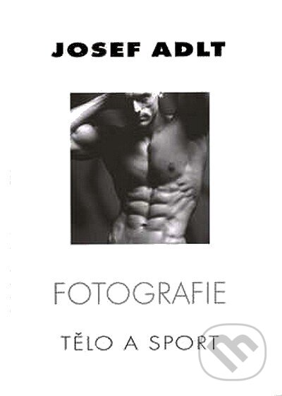 Kniha: Fotografie - Tělo a sport (Josef Adlt). Ivan Rudzinskyj - Svět kulturistiky, 2002 Kniha: Fotografie - Tělo a sport (Josef Adlt). Ivan Rudzinskyj - Svět kulturistiky, 2002