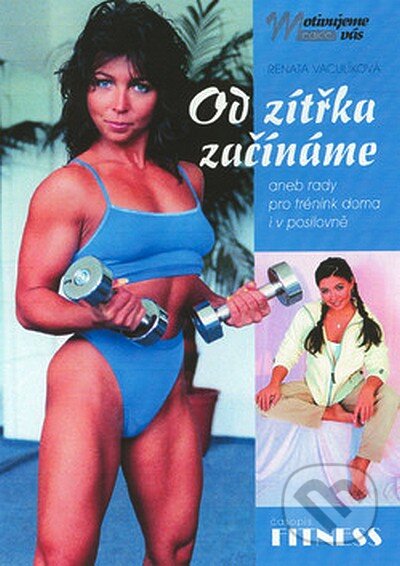 Kniha: Od zítřka začínáme (Renata Vaculíková). Ivan Rudzinskyj - Svět kulturistiky, 2002 Kniha: Od zítřka začínáme (Renata Vaculíková). Ivan Rudzinskyj - Svět kulturistiky, 2002