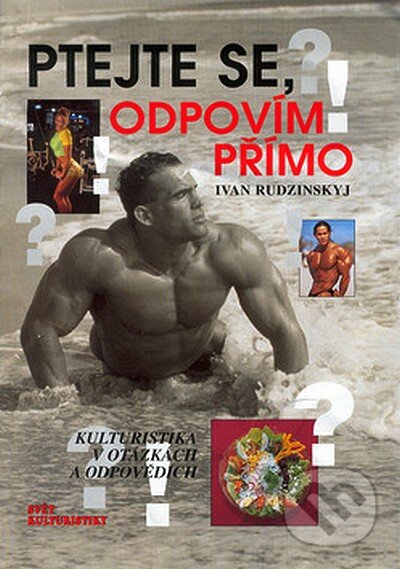 Kniha: Ptejte se, odpovím přímo (Ivan Rudzinskyj). Ivan Rudzinskyj - Svět kulturistiky, 2001 Kniha: Ptejte se, odpovím přímo (Ivan Rudzinskyj). Ivan Rudzinskyj - Svět kulturistiky, 2001