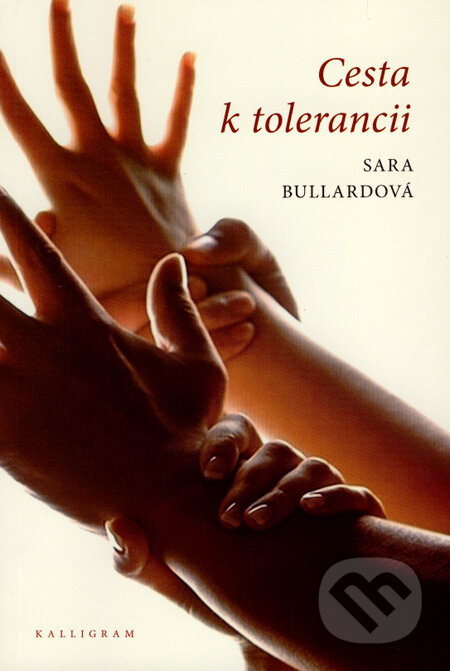 Kniha: Cesta k tolerancii (Sara Bullardová). Kalligram, 2007 Kniha: Cesta k tolerancii (Sara Bullardová). Kalligram, 2007