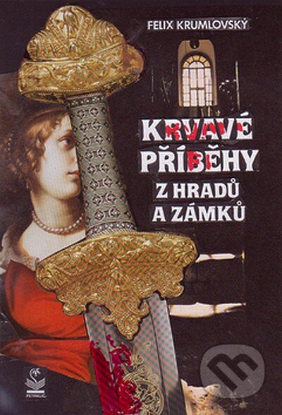 Kniha: Krvavé příběhy z hradů a zámků (Felix Krumlowský). Petrklíč, 2008 Kniha: Krvavé příběhy z hradů a zámků (Felix Krumlowský). Petrklíč, 2008